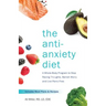 The Anti-Anxiety Diet: A Whole Body Program to Stop Racing Thoughts, Banish Worry and Live Panic-Free