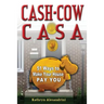 Cash Cow Casa: 51 Ways to Make Your House Pay YOU