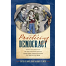 Practicing Democracy: Popular Politics in the United States from the Constitution to the Civil War