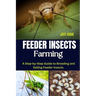 Feeder Insects Farming: A Step-by-Step Guide to Breeding and Selling Feeder Insects.