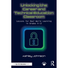 Unlocking the Career and Technical Education Classroom: Lessons for Real-World Learning in Grades 6-12