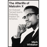 The Afterlife of Malcolm X: An Outcast Turned Icon's Enduring Impact on America