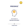 Presence: The Foundation of Emotional Intelligence: The Foundation of: The Foundations of