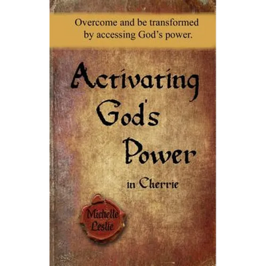 Activating God's Power in Cherrie: Overcome and be transformed by accessing God's power.