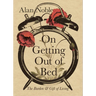 On Getting Out of Bed: The Burden and Gift of Living