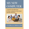 My New Computer: A Gentle Introduction to your Computer, the Cloud, and the Internet