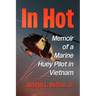 In Hot: Memoir of a Marine Huey Pilot in Vietnam