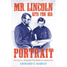 Mr. Lincoln Sits for His Portrait: The Story of a Photograph That Became an American Icon