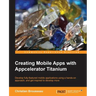 Creating Mobile Apps with Appcelerator Titanium