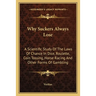 Why Suckers Always Lose: A Scientific Study Of The Laws Of Chance In Dice, Roulette, Coin Tossing, Horse Racing And Other Forms Of Gambling