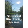Stream and River Fishing My Way