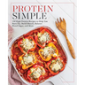 Protein Simple: 150 High-Protein Recipes to Help You Burn Fat, Build Muscle, Balance Blood Sugar, and More