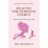 Healing The Feminine Energy: & The Wounds Of Your Inner Child