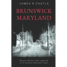 Brunswick, Maryland: Ghosts, Myths, and Legends of a Historic Railroad Town