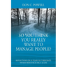 So You Think You Really Want To Manage People? Excerpts from 35 Years of Corporate Human Resources Mgt. & Life