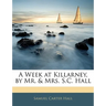 A Week at Killarney, by Mr. & Mrs. S.C. Hall