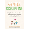 Gentle Discipline: Using Emotional Connection--Not Punishment--To Raise Confident, Capable Kids