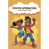 Positive Affirmations For Black Kids: Empowering Words for Young Hearts, Daily Affirmations to Boost Confidence, Increase Resilience, and Instill Self