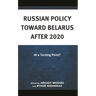 Russian Policy Toward Belarus After 2020: At a Turning Point?