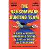 The Ransomware Hunting Team: A Band of Misfits' Improbable Crusade to Save the World from Cybercrime