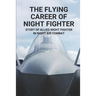 The Flying Career Of Night Fighter: Story Of Allied Night Fighter In Night Air Combat: The Life Of Military Aircraft And Night Fighter