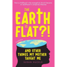 The Earth Is Flat?! And Other Things My Mother Taught Me: How a childhood in the evangelical church became an adulthood in conspiracy theories
