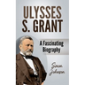 Ulysses S. Grant: A Fascinating Biography