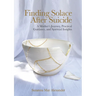 Finding Solace After Suicide: A Mother's Journey, Practical Guidance, and Spiritual Insights