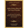 Father Francis Mary Of The Cross Of Jordan: Founder And First Superior General Of The Society Of The Divine Savior