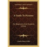 A Guide To Pictures: For Beginners And Students (1910)