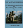 The Warfare Briefing: The Spiritual Warfare Briefing and the Believer's Place in this War