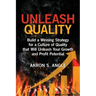 Unleash Quality: Build a Winning Strategy for a Culture of Quality that Will Unleash Your Growth and Profit Potential