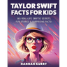 Taylor Swift Facts for Kids: 365 Real-Life Swiftie Secrets, Fun Stories & Surprising Facts About Every Era! - Gift Idea for Kids, Girls, Tweens with T