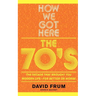 How We Got Here: The 70s the Decade That Brought You Modern Life -- For Better or Worse