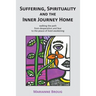 Suffering, Spirituality and the Inner Journey Home: Walking the path from desperation and fear to the peace of lived awakening
