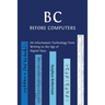 B C, Before Computers: On Information Technology from Writing to the Age of Digital Data