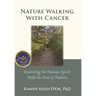 Nature Walking With Cancer: Reuniting The Human Spirit With The Soul Of Nature