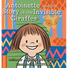 Antoinette and the Story of the Invisible Giraffes