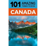 101 Amazing Things to Do in Canada: Canada Travel Guide