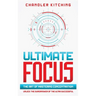 Ultimate Focus: The Art of Mastering Concentration: Unlock the Superpower of the Ultra Successful [In 3 Phases]