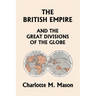 The British Empire and the Great Divisions of the Globe, Book II in the Ambleside Geography Series (Yesterday's Classics)