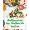 Mediterranean Diet Cookbook No Seafood: A Seafood-Free Cookbook with 120+ Deliciou Recipes