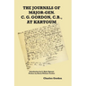 The Journals of Major-Gen. C. G. Gordon, C.B., At Kartoum