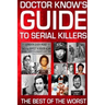 Doctor Know's Guide To Serial Killers: The Best Of The Worst