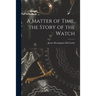 A Matter of Time, the Story of the Watch