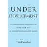 Under Development: A Commonsense Approach to Being Your Best (A Young Professional's Guide)