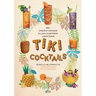 Tiki Cocktails: 180+ Dreamy Drinks and Luau-Inspired Libations