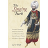 The Singing Turk: Ottoman Power and Operatic Emotions on the European Stage from the Siege of Vienna to the Age of Napoleon