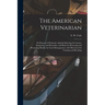 The American Veterinarian: or Diseases of Domestic Animals Showing the Causes, Symptoms, and Remedies, and Rules for Restoring and Preserving Hea