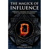 The Magick of Influence: Persuade, Control and Dominate with the Forces of Darkness
